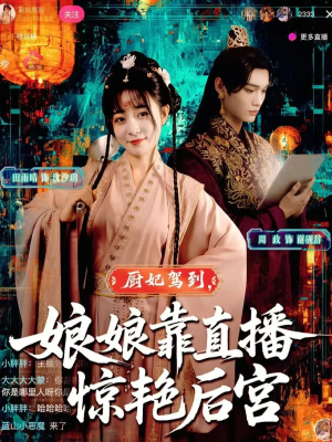 厨妃驾到娘娘靠直播惊艳后宫（61集）短剧全集畅看无门槛