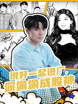 说好一起进厂,你偷偷成股神(81集) 说好一起进厂,你偷偷成股神(81集)一口气看完短剧大结局