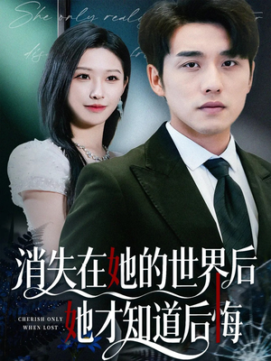 消失在她的世界后她才知道后悔（61集）热播短剧推荐分享