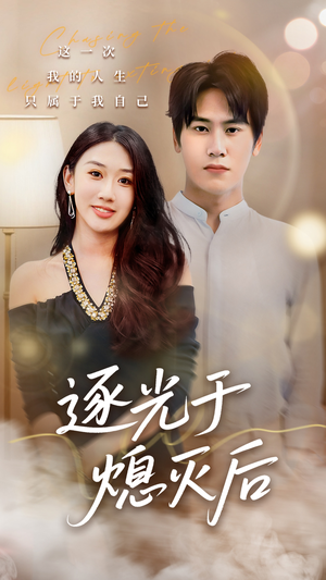 逐光于熄灭后（50集）短剧追到爽全集完整版
