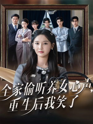 全家偷听养女心声重生后我笑了（73集）短剧合集通宵追更版