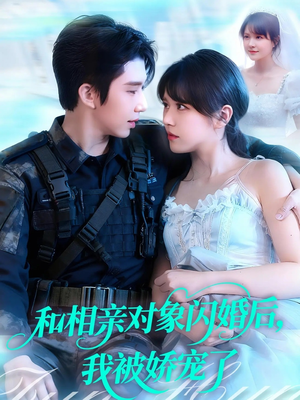 和相亲对象闪婚后，我被娇宠了（101集）喜欢短剧的看过来