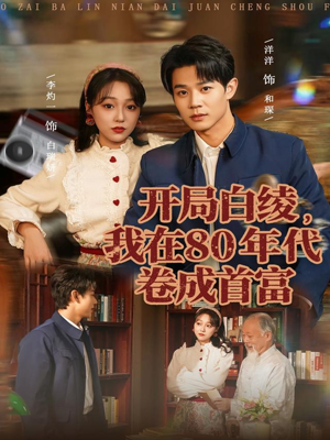 开局白绫，我在80年代卷成首富（80集）短剧点击左下角看全集