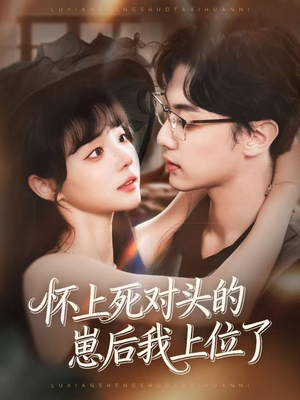 怀上死对头的崽后我上位了（74集）短剧全剧免费合集