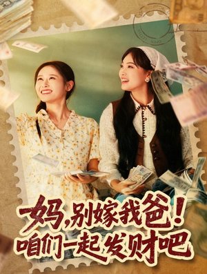 妈,别嫁我爸!咱们一起发财吧(80集) 妈,别嫁我爸!咱们一起发财吧(80集)短剧全集特惠限时看