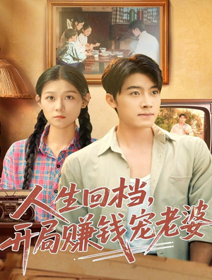 人生回档，开局赚钱宠老婆（90集）古装短剧热门推荐