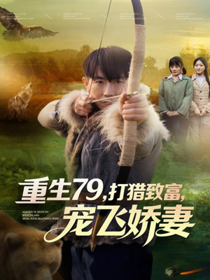 重生79，打猎致富，宠飞娇妻（82集）每天更新精彩短剧