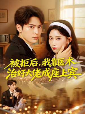 被拒后，我靠医术治好大佬成座上宾（79集）短剧合集通宵追更版