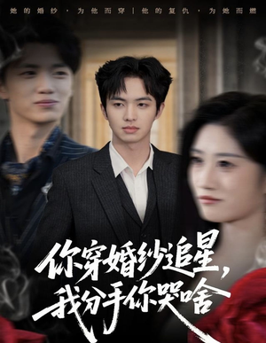你穿婚纱追星,我分手你哭啥(64集) 你穿婚纱追星,我分手你哭啥(64集)短剧终篇全集限免看
