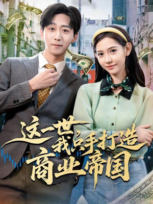 这一世,我只手打造商业帝国(82集) 这一世,我只手打造商业帝国(82集)短剧全集连看不停歇