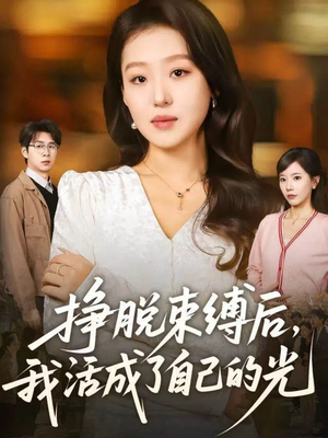 挣脱束缚后,我活成了自己的光(60集) 挣脱束缚后,我活成了自己的光(60集)红果短剧大结局抢先看