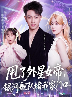 甩了外星女帝,银河舰队堵我家门口(80集) 甩了外星女帝,银河舰队堵我家门口(80集)热门短剧每天更新