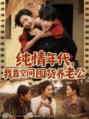 纯情年代,我靠空间囤货养老公(65集) 纯情年代,我靠空间囤货养老公(65集)短剧全集幕后花絮版
