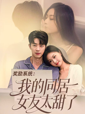 奖励系统:我的同居女友太甜了(80集) 奖励系统:我的同居女友太甜了(80集)巨好看的短剧推荐