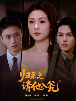 归来之请他入瓮(72集) 归来之请他入瓮(72集)短剧宝藏全集限免看