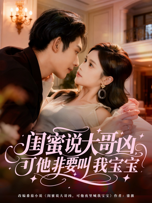 闺蜜说大哥凶，可他非要叫我宝宝（60集）推荐热门短剧全集