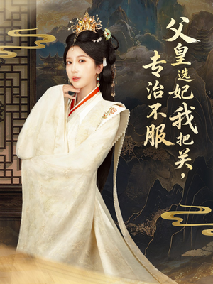 父皇选妃我把关，专治不服（86集） 短剧追到爽大结局来了