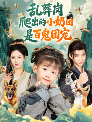 乱葬岗爬出的小奶团是百鬼团宠（85集）精彩短剧抢先看哦