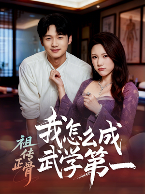 祖传正骨我怎么成武学第一（58集）超火爆短剧抢先看全集