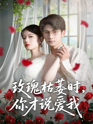 玫瑰枯萎时你才说爱我（100集）短剧精选全集无广告