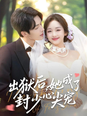 出狱后她成了封少心尖宠（84集）每天分享好看精彩片段