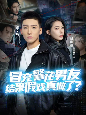 冒充警花男友,结果假戏真做了(80集) 冒充警花男友,结果假戏真做了(80集)短剧爆款全集在线播