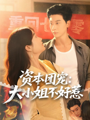 资本团宠大小姐不好惹（65集）免费看短剧大结局