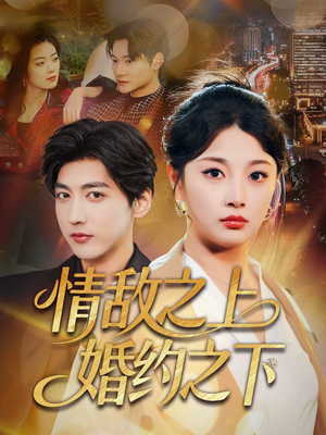 情敌之上婚约之下（65集）每天分享短剧精彩片段