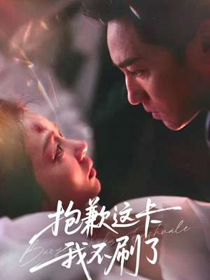 抱歉这卡我不刷了（38集）看完还想看的精彩短剧