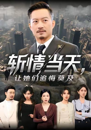 斩情当天，让她们追悔莫及（70集）热门情感家庭短剧