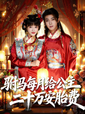 驸马每月给公主二十万安胎费（80集）短剧追到爽全集完整版