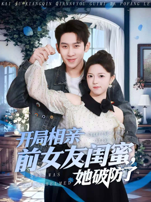 开局相亲前女友闺蜜，她破防了（80集）好看的短剧追到爽