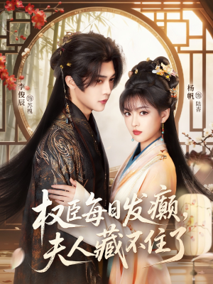 权臣每日发癫，夫人藏不住了（83集）每日更新短剧精彩片段