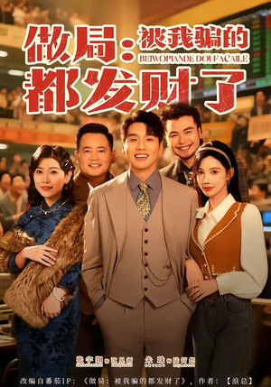 做局:被我骗的都发财了(80集) 做局:被我骗的都发财了(80集)精彩短剧继续更新