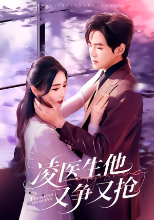 凌医生他又争又抢（60集）百亿短剧好看计划