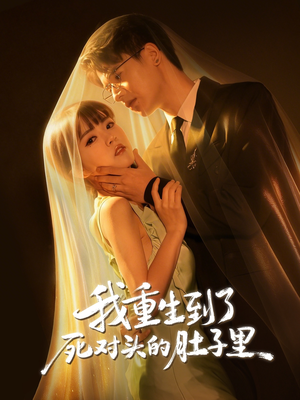 我重生到了死对头的肚子里（55集）又一部超火短剧抢先看