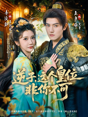 逆子,这皇位非你不可(91集) 逆子,这皇位非你不可(91集)短剧终极大结局合集