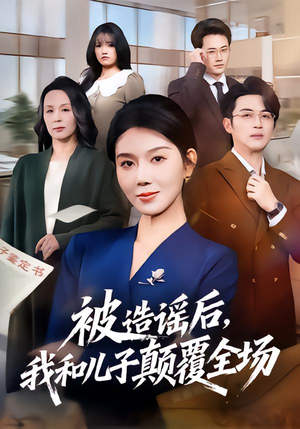 被造谣后,我和儿子颠覆全场(59集) 被造谣后,我和儿子颠覆全场(59集)短剧全剧终限免合集