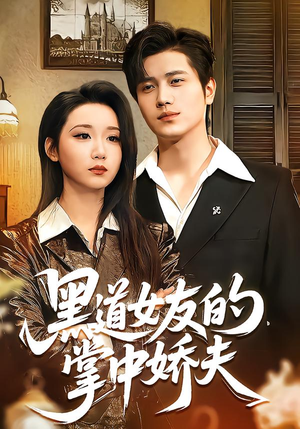 黑道女友的掌中娇夫（100集）男女都爱看的短剧