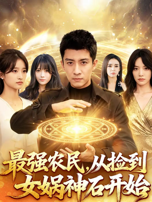 最强农民，从捡到女娲神石开始（80集）短剧每日分享推荐