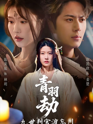 青羽劫九世判官渡忘川（60集）短剧精彩不容错过