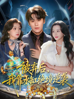 被弃后，我靠水缸绝境逆袭（78集）热门免费短剧推荐