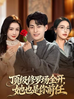 顶级修罗场全开，她也是你前任（63集）每天分享精彩短剧