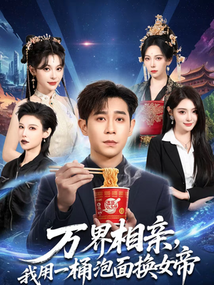 万界相亲，我用一桶泡面换女帝（80集）重生之追夫火葬场短剧