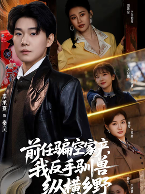 前任骗空家产,我反手驯兽纵横乡野(80集) 前任骗空家产,我反手驯兽纵横乡野(80集)不睡觉也要看完的短剧