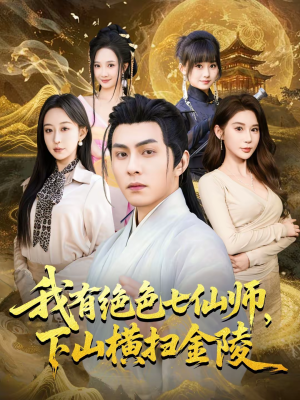 我有绝色七仙师，下山横扫金陵（79集）全集短剧大结局抢先看