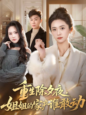 重生除夕夜,姐姐的家产谁敢动(60集) 重生除夕夜,姐姐的家产谁敢动(60集)短剧热门推荐不容错过