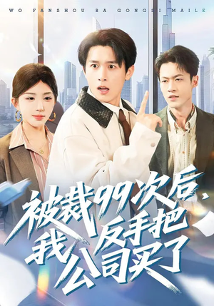 被裁99次后，我反手把公司买了（100集）每日短剧分享更新