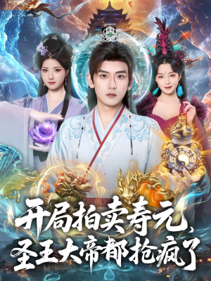 开局拍卖寿元，圣王大帝都抢疯了（80集）短剧收官全集限免看