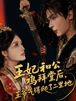 王妃和公鸡拜堂后，王爷气得爬了二里地（73集）热门小说改编短剧